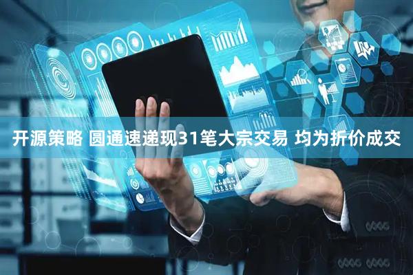 开源策略 圆通速递现31笔大宗交易 均为折价成交